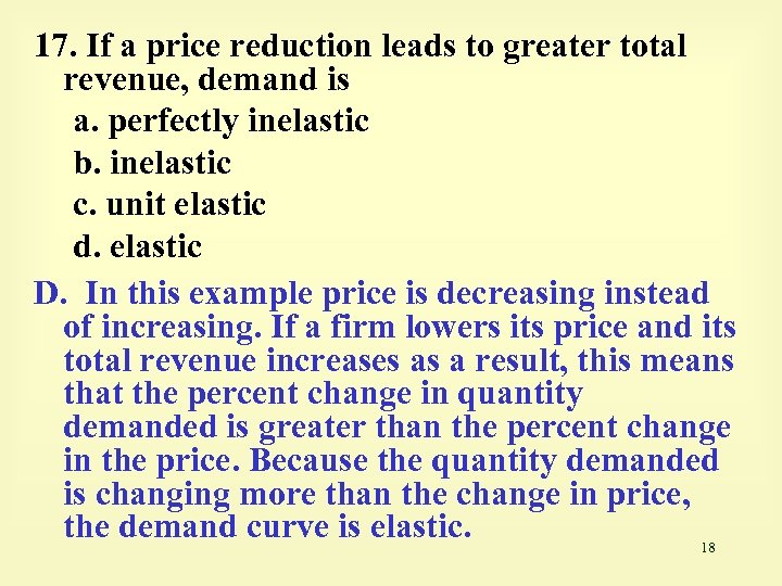 17. If a price reduction leads to greater total revenue, demand is a. perfectly