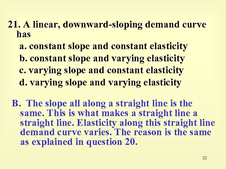 21. A linear, downward-sloping demand curve has a. constant slope and constant elasticity b.