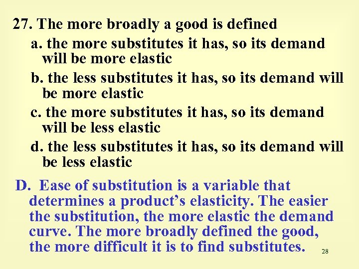 27. The more broadly a good is defined a. the more substitutes it has,