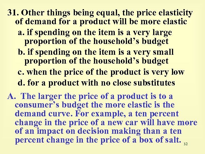 31. Other things being equal, the price elasticity of demand for a product will