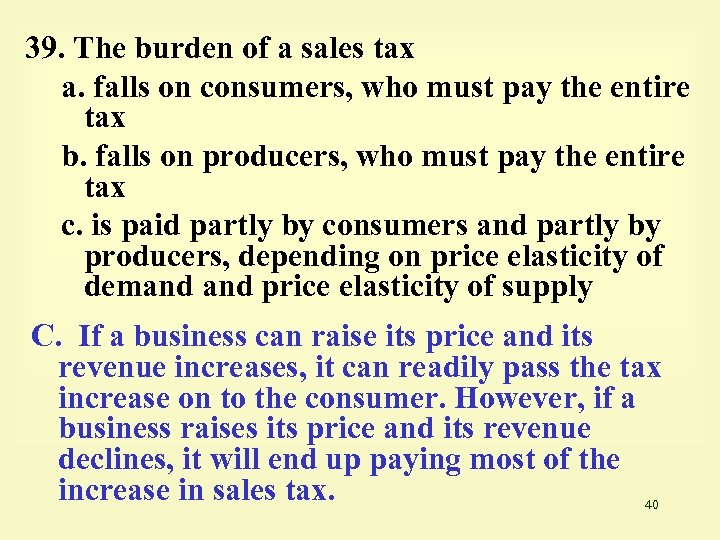 39. The burden of a sales tax a. falls on consumers, who must pay