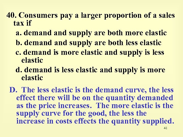 40. Consumers pay a larger proportion of a sales tax if a. demand supply