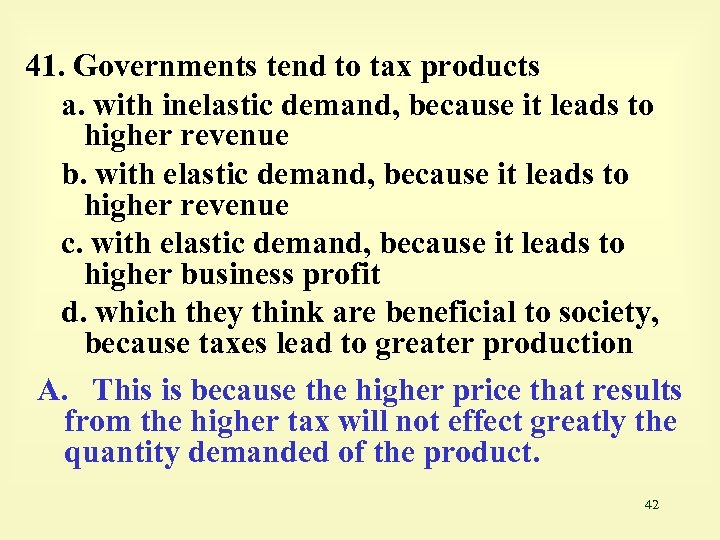 41. Governments tend to tax products a. with inelastic demand, because it leads to