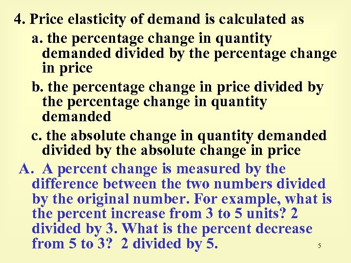 4. Price elasticity of demand is calculated as a. the percentage change in quantity