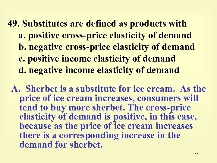 49. Substitutes are defined as products with a. positive cross-price elasticity of demand b.