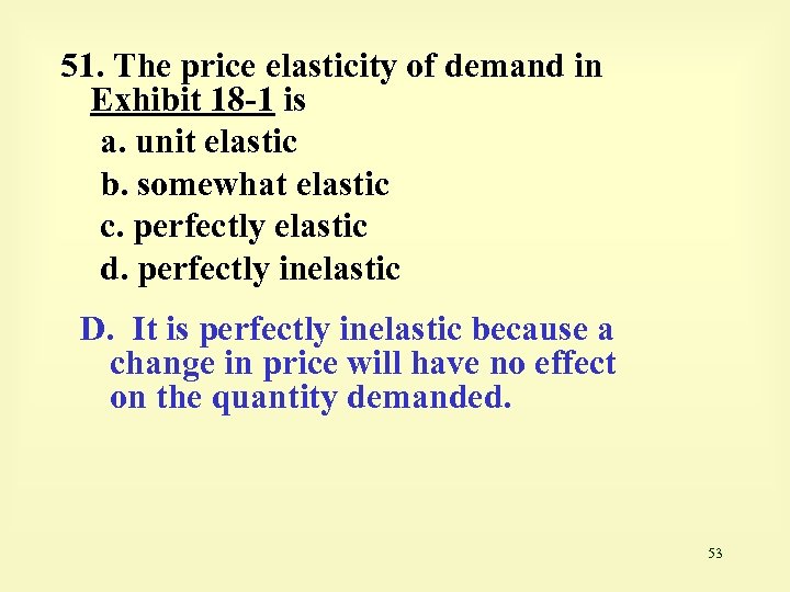 51. The price elasticity of demand in Exhibit 18 -1 is a. unit elastic