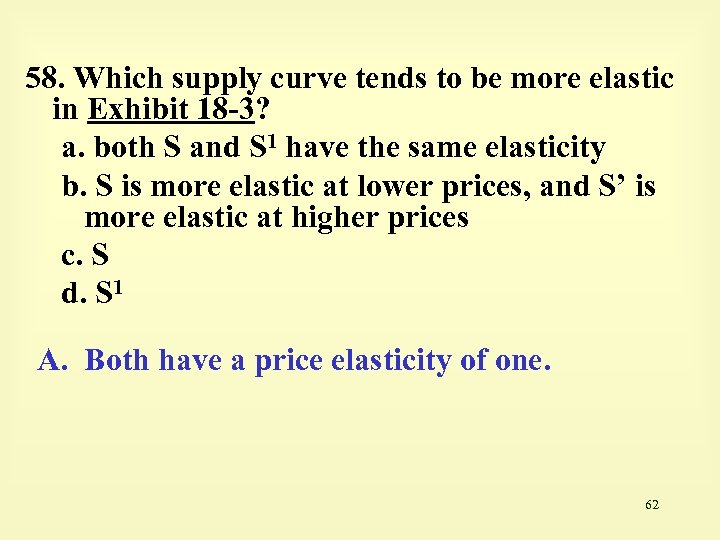 58. Which supply curve tends to be more elastic in Exhibit 18 -3? a.