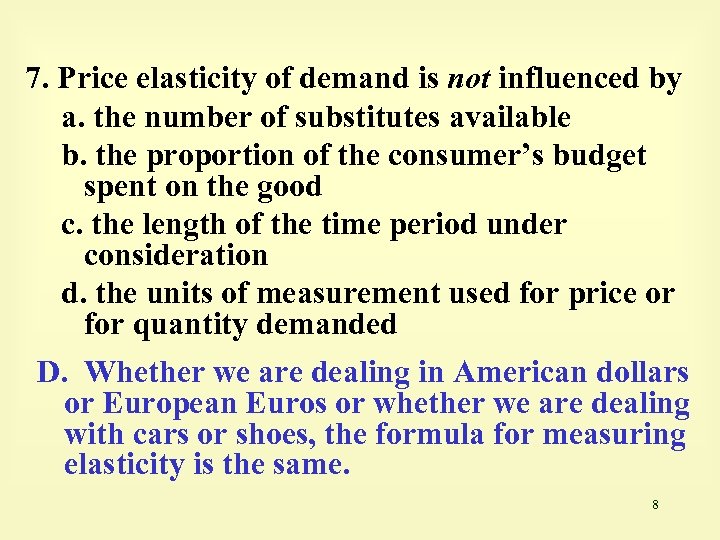 7. Price elasticity of demand is not influenced by a. the number of substitutes