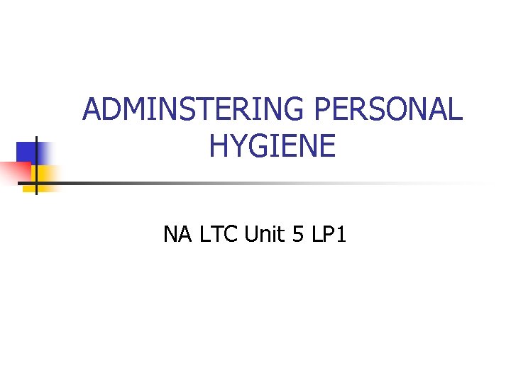 ADMINSTERING PERSONAL HYGIENE NA LTC Unit 5 LP 1 
