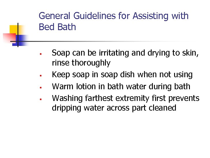 General Guidelines for Assisting with Bed Bath § § Soap can be irritating and