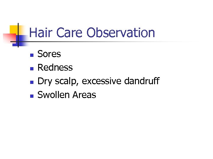 Hair Care Observation n n Sores Redness Dry scalp, excessive dandruff Swollen Areas 