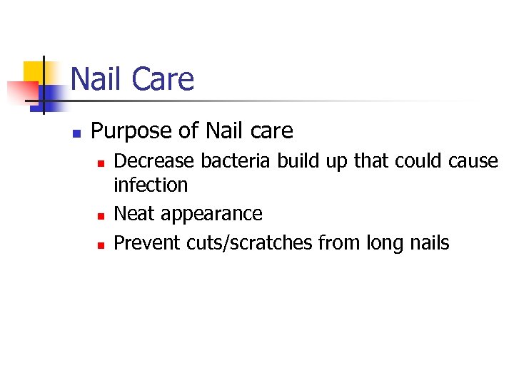 Nail Care n Purpose of Nail care n n n Decrease bacteria build up