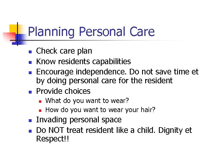 Planning Personal Care n n Check care plan Know residents capabilities Encourage independence. Do
