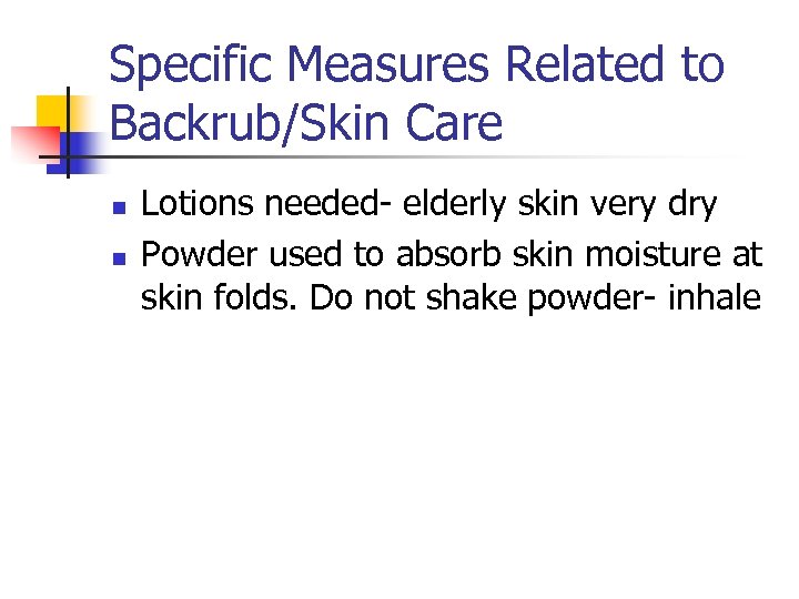 Specific Measures Related to Backrub/Skin Care n n Lotions needed- elderly skin very dry