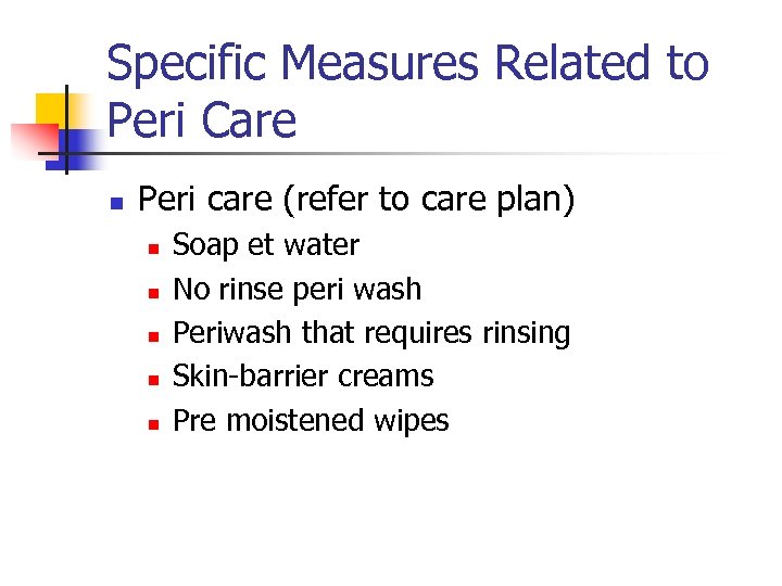 Specific Measures Related to Peri Care n Peri care (refer to care plan) n