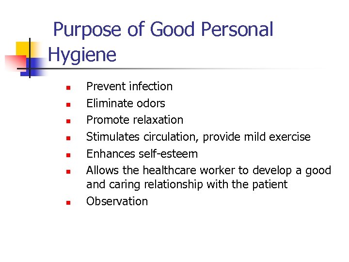 Purpose of Good Personal Hygiene n n n n Prevent infection Eliminate odors Promote