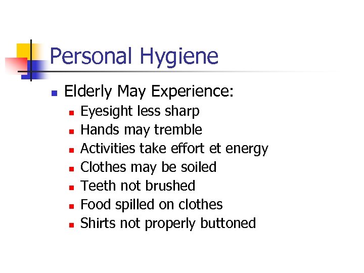 Personal Hygiene n Elderly May Experience: n n n n Eyesight less sharp Hands