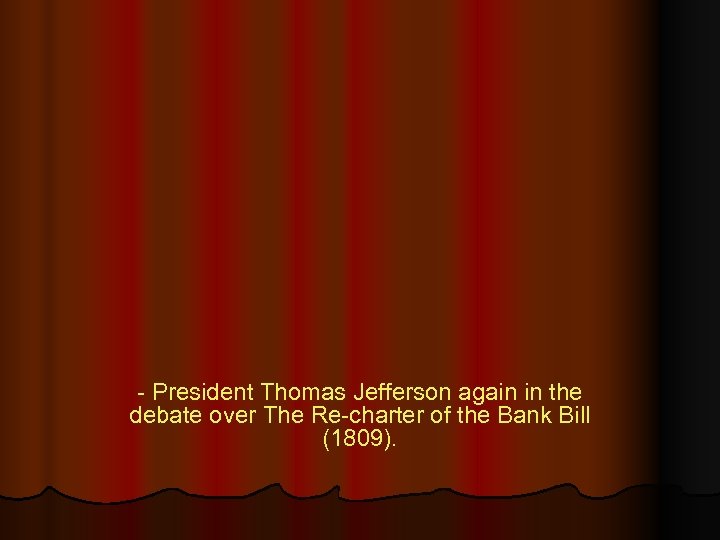 - President Thomas Jefferson again in the debate over The Re-charter of the Bank