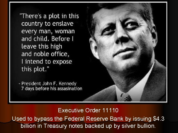 Executive Order 11110 Used to bypass the Federal Reserve Bank by issuing $4. 3