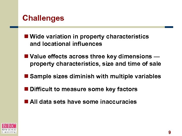 Challenges n Wide variation in property characteristics and locational influences n Value effects across