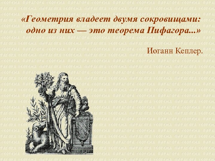  «Геометрия владеет двумя сокровищами: одно из них — это теорема Пифагора. . .