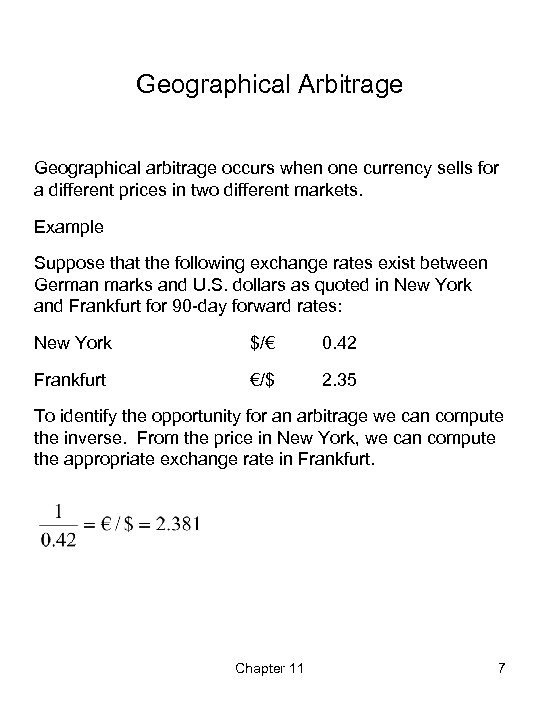 Geographical Arbitrage Geographical arbitrage occurs when one currency sells for a different prices in