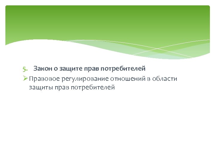 5. Закон о защите прав потребителей Ø Правовое регулирование отношений в области защиты прав
