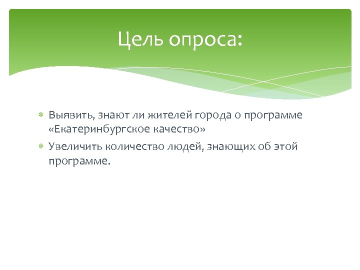 Цель опроса: Выявить, знают ли жителей города о программе «Екатеринбургское качество» Увеличить количество людей,