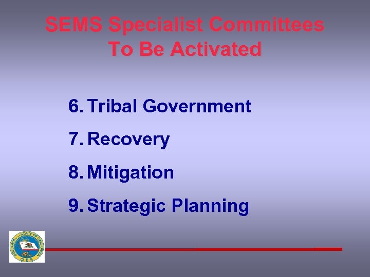 SEMS Specialist Committees To Be Activated 6. Tribal Government 7. Recovery 8. Mitigation 9.