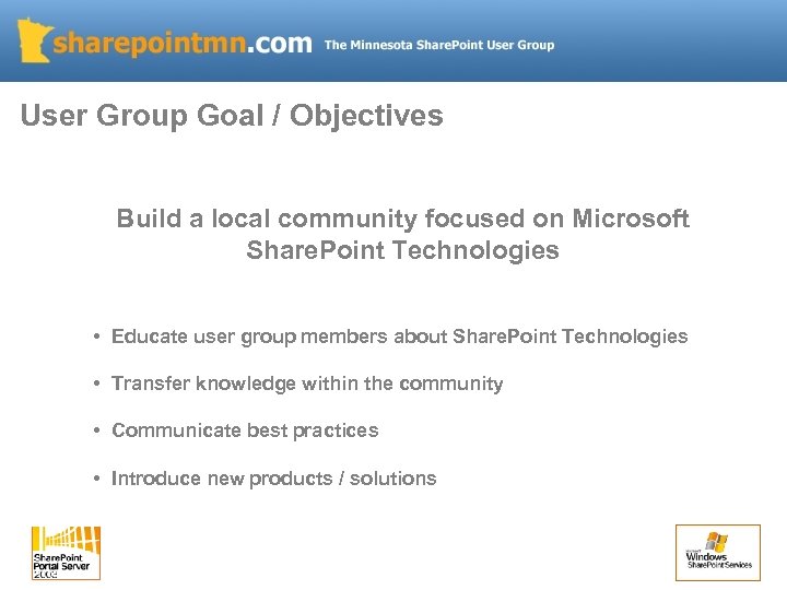 User Group Goal / Objectives Build a local community focused on Microsoft Share. Point