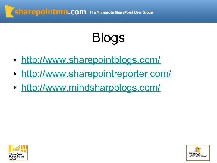 Blogs • http: //www. sharepointblogs. com/ • http: //www. sharepointreporter. com/ • http: //www.