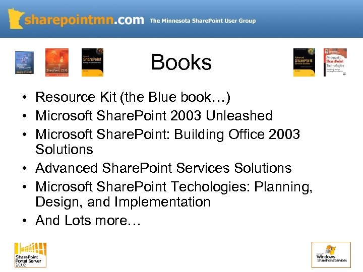 Books • Resource Kit (the Blue book…) • Microsoft Share. Point 2003 Unleashed •