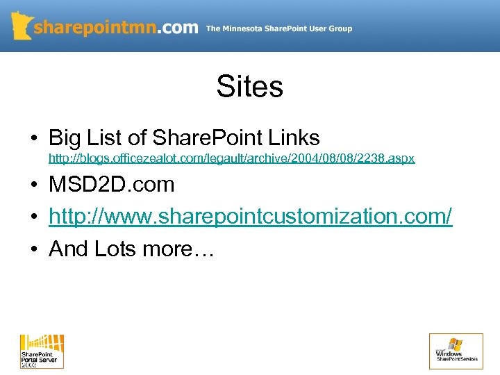 Sites • Big List of Share. Point Links http: //blogs. officezealot. com/legault/archive/2004/08/08/2238. aspx •