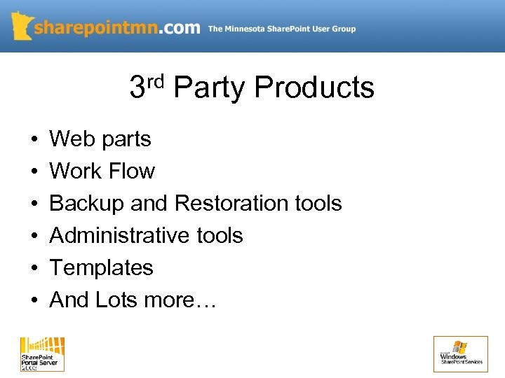 3 rd Party Products • • • Web parts Work Flow Backup and Restoration