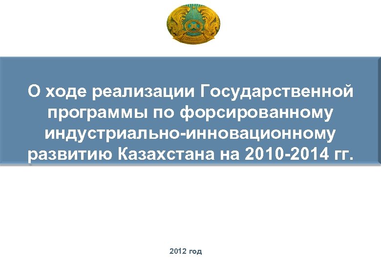 О ходе реализации Государственной программы по форсированному индустриально-инновационному развитию Казахстана на 2010 -2014 гг.