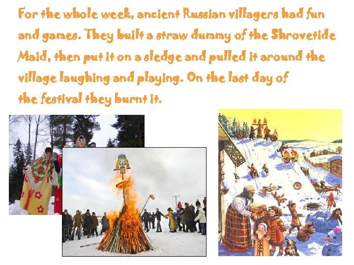 For the whole week, ancient Russian villagers had fun and games. They built a