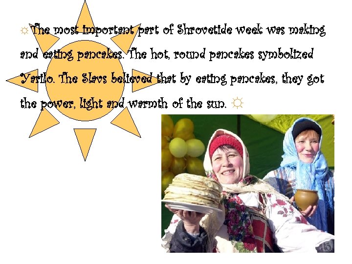 ☼ The most important part of Shrovetide week was making and eating pancakes. The
