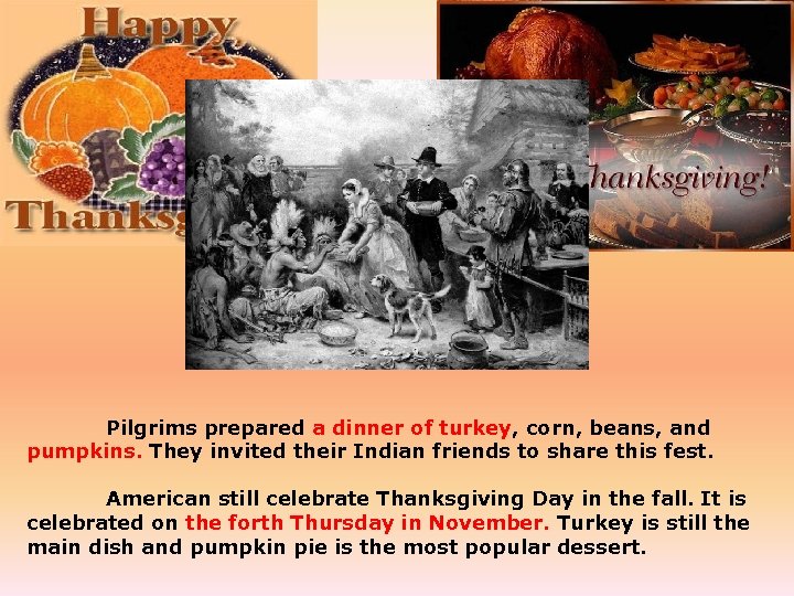 Pilgrims prepared a dinner of turkey, corn, beans, and pumpkins. They invited their Indian