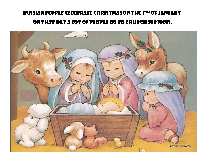Russian people celebrate Christmas on the 7 th of January. On that day a