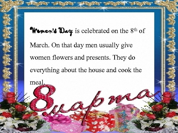Women's Day is celebrated on the 8 th of March. On that day men