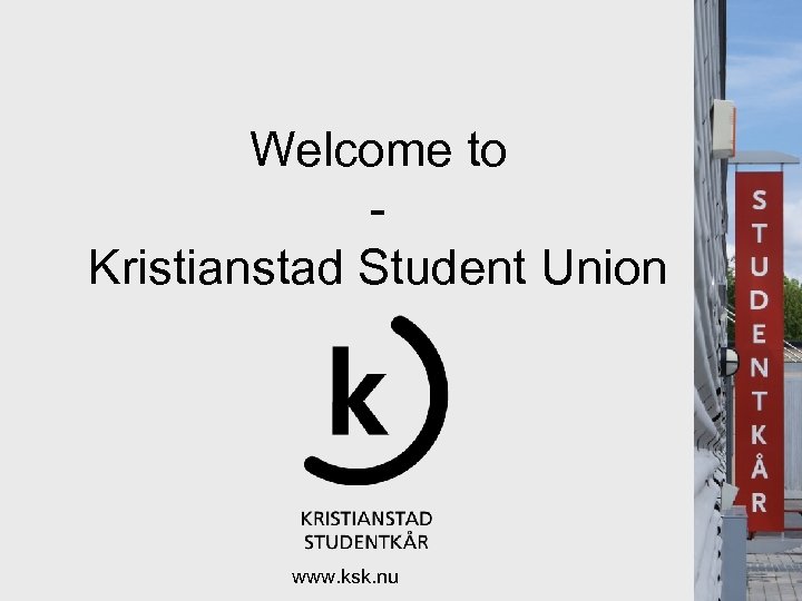 Welcome to Kristianstad Student Union www. ksk. nu 