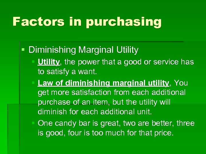 Factors in purchasing § Diminishing Marginal Utility § Utility, the power that a good