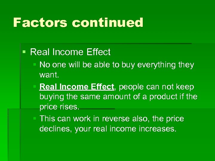 Factors continued § Real Income Effect § No one will be able to buy