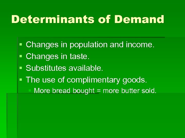 Determinants of Demand § § Changes in population and income. Changes in taste. Substitutes