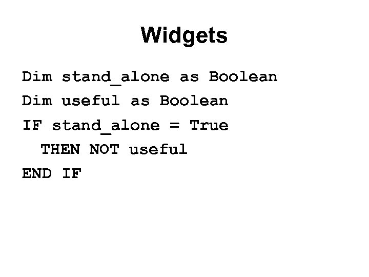 Widgets Dim stand_alone as Boolean Dim useful as Boolean IF stand_alone = True THEN