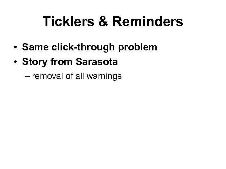 Ticklers & Reminders • Same click-through problem • Story from Sarasota – removal of