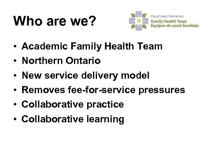 Who are we? • • • Academic Family Health Team Northern Ontario New service