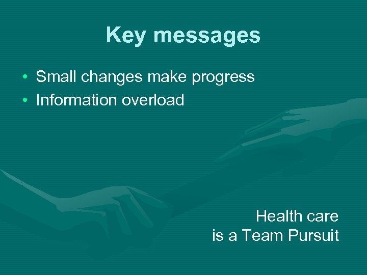 Key messages • Small changes make progress • Information overload Health care is a