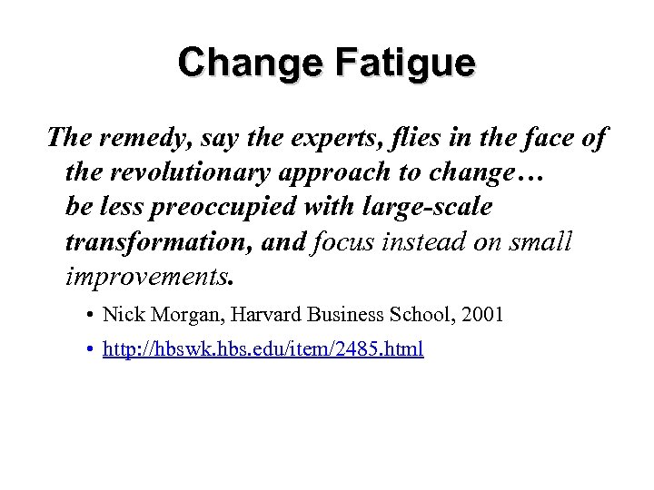 Change Fatigue The remedy, say the experts, flies in the face of the revolutionary