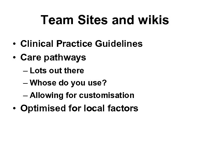 Team Sites and wikis • Clinical Practice Guidelines • Care pathways – Lots out